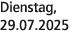 Dienstag, 29.07.2025