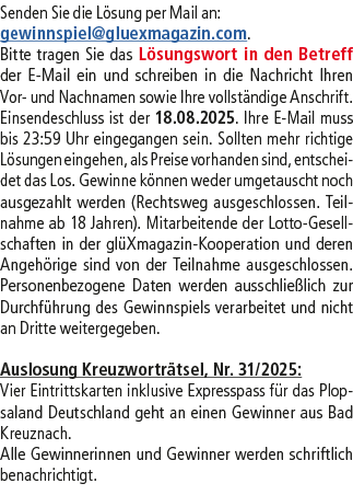 Senden Sie die L sung per Mail an: gewinnspiel@­gluexmagazin.com. Bitte tragen Sie das L sungswort in den Betreff der...