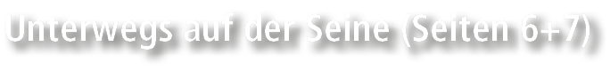 Unterwegs auf der Seine (Seiten 6+7)