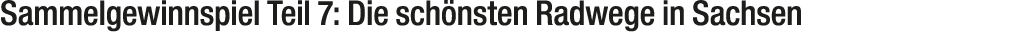 Sammelgewinnspiel Teil 7: Die sch nsten Radwege in Sachsen