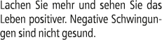 Lachen Sie mehr und sehen Sie das Leben positiver. Negative Schwingungen sind nicht gesund.