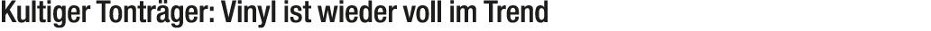 Kultiger Tontr ger: Vinyl ist wieder voll im Trend