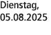 Dienstag, 05.08.2025
