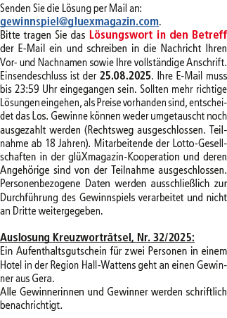 Senden Sie die L sung per Mail an: gewinnspiel@­gluexmagazin.com. Bitte tragen Sie das L sungswort in den Betreff der...