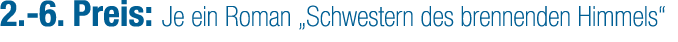 2. 6. Preis: Je ein Roman „Schwestern des brennenden Himmels“ 
