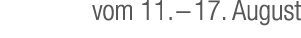 vom 11. – 17. August