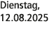 Dienstag, 12.08.2025