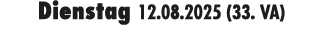 Dienstag 12.08.2025 (33. VA)