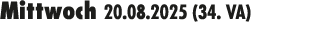 Mittwoch 20.08.2025 (34. VA) 