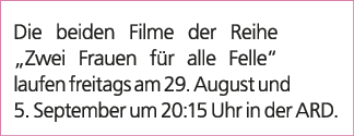 Die beiden Filme der Reihe „Zwei Frauen f r alle Felle“ laufen freitags am 29. August und 5. September um 20:15 Uhr i...