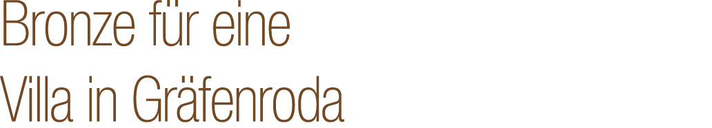 Bronze f r eine Villa in Gr fenroda