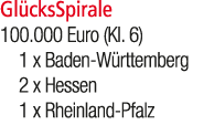 Gl cksSpirale 100.000 Euro (Kl. 6) 1 x Baden W rttemberg 2 x Hessen 1 x Rheinland Pfalz