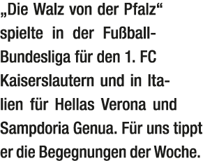 „Die Walz von der Pfalz“ spielte in der Fu ball ­Bundesliga­ f r den 1. FC Kaiserslautern und in Italien f r Hellas V...