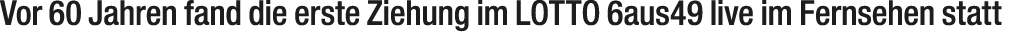 Vor 60 Jahren fand die erste Ziehung im LOTTO 6aus49 live im Fernsehen statt