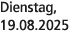 Dienstag, 19.08.2025