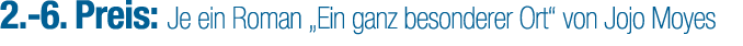 2. 6. Preis: Je ein Roman „Ein ganz besonderer Ort“ von Jojo Moyes