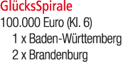 Gl cksSpirale 100.000 Euro (Kl. 6) 1 x Baden W rttemberg 2 x Brandenburg 