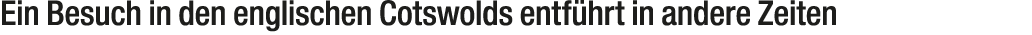 Ein Besuch in den englischen Cotswolds entf hrt in andere Zeiten