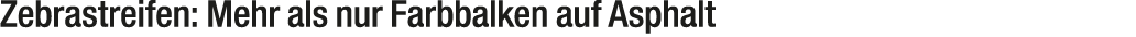 Zebrastreifen: Mehr als nur Farbbalken auf Asphalt