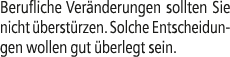 Berufliche Ver nderungen sollten Sie nicht berst rzen. Solche Entscheidungen wollen gut  berlegt sein.