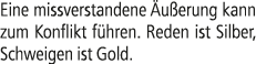 Eine missverstandene u erung kann zum Konflikt f hren. Reden ist Silber, Schweigen ist Gold.