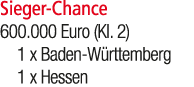 Sieger Chance 600.000 Euro (Kl. 2) 1 x Baden W rttemberg 1 x Hessen
