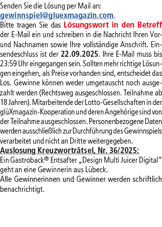 Senden Sie die L sung per Mail an: gewinnspiel@­gluexmagazin.com. Bitte tragen Sie das L sungswort in den Betreff der...