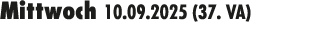 Mittwoch 10.09.2025 (37. VA) 