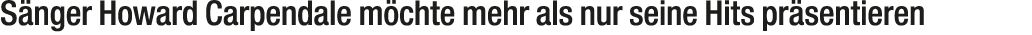 S nger Howard Carpendale m chte mehr als nur seine Hits pr sentieren