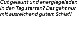 Gut gelaunt und energiegeladen in den Tag starten? Das geht nur mit ausreichend gutem Schlaf!