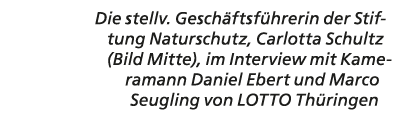 Die stellv. Gesch ftsf hrerin der Stiftung Naturschutz, Carlotta Schultz (Bild Mitte), im Interview mit Kameramann Da...