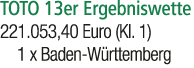 TOTO 13er Ergebniswette 221.053,40 Euro (Kl. 1) 1 x Baden W rttemberg 