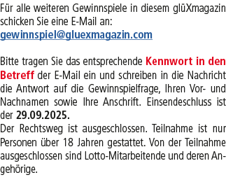 F r alle weiteren Gewinnspiele in diesem gl Xmagazin schicken Sie eine E Mail an: gewinnspiel@gluexmagazin.com Bitte ...