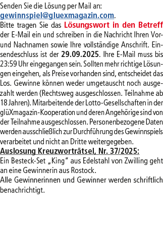 Senden Sie die L sung per Mail an: gewinnspiel@­gluexmagazin.com. Bitte tragen Sie das L sungswort in den Betreff der...