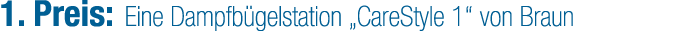 1. Preis: Eine Dampfb gelstation „CareStyle 1“ von Braun