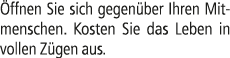  ffnen Sie sich gegen ber Ihren Mitmenschen. Kosten Sie das Leben in vollen Z gen aus.