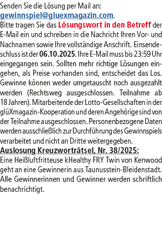 Senden Sie die L sung per Mail an: gewinnspiel@­gluexmagazin.com. Bitte tragen Sie das L sungswort in den Betreff der...