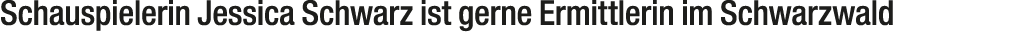 Schauspielerin Jessica Schwarz ist gerne Ermittlerin im Schwarzwald 