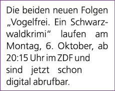 Die beiden neuen Folgen „Vogelfrei. Ein Schwarzwaldkrimi“ laufen am Montag, 6. Oktober, ab 20:15 Uhr im ZDF und sind ...