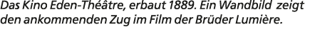 Das Kino Eden Th tre, erbaut 1889. Ein Wandbild zeigt den ankommenden Zug im Film der Br der Lumi re.