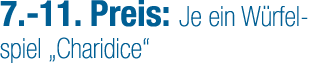 7. 11. Preis: Je ein W rfelspiel „Charidice“