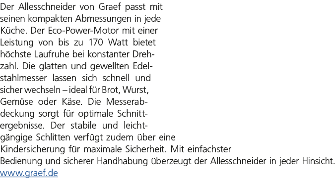 Der Allesschneider von Graef passt mit seinen kompakten Abmessungen in jede K che. Der Eco Power Motor mit einer Leis...