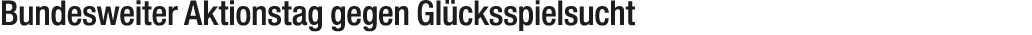 Bundesweiter Aktionstag gegen Gl cksspielsucht 