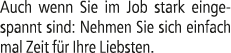 Auch wenn Sie im Job stark eingespannt sind: Nehmen Sie sich einfach mal Zeit f r Ihre Liebsten.