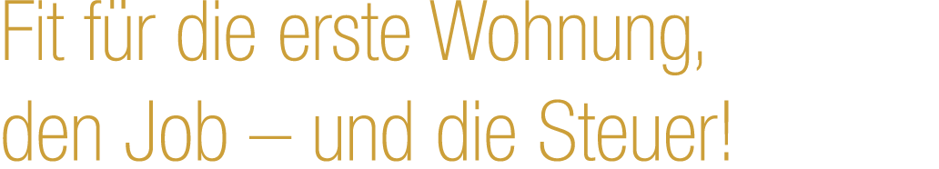 Fit f r die erste Wohnung, den Job – und die Steuer!