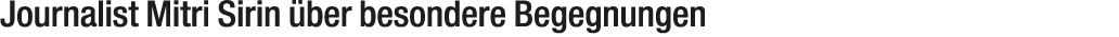 Journalist Mitri Sirin ber besondere Begegnungen 