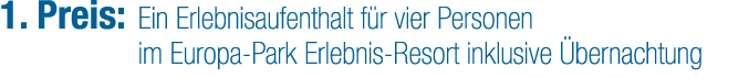 1. Preis: Ein Erlebnisaufenthalt f r vier Personen im Europa Park Erlebnis Resort inklusive bernachtung