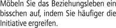M beln Sie das Beziehungsleben ein bisschen auf, indem Sie h ufiger die Initiative ergreifen.