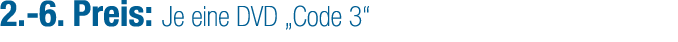 2. 6. Preis: Je eine DVD „Code 3“