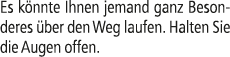Es k nnte Ihnen jemand ganz Besonderes ber den Weg laufen. Halten Sie die Augen offen.